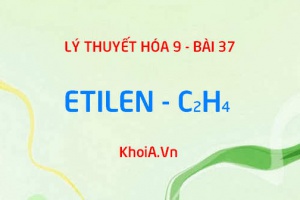 Tính chất vật lý, tính chất hóa học, cấu tạo phân tử của Etilen C2H4 và Ứng dụng - Hóa 9 bài 37